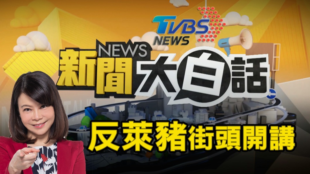 《新聞大白話》反萊豬街頭開講 《TVBS新聞網》全程直播