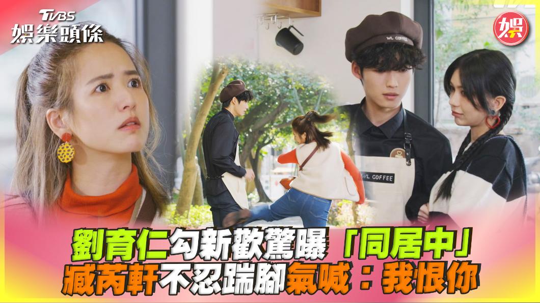影音/劉育仁勾新歡驚曝「同居中」 臧芮軒不忍踹腳氣喊:我恨你